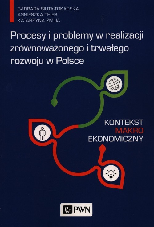 okładka Procesy i problemy w realizacji zrównoważonego i trwałego rozwoju w Polsce Kontekst makroekonomiczny książka | Barbara Siuta-Tokarska, Agnieszka Thier, Katarzyna Żmija