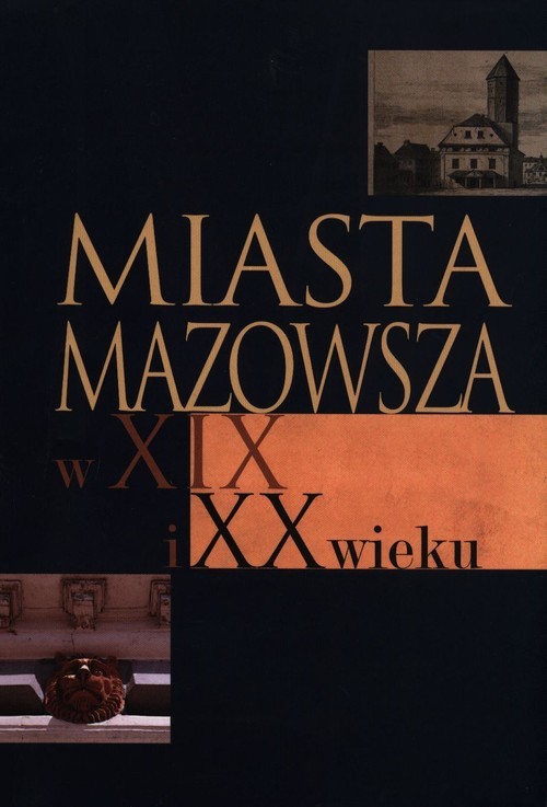 okładka Miasta Mazowsza w XIX i XX wieku Wybrane zagadnienia społeczno-gospodarcze i kulturowe do 1939 roku książka
