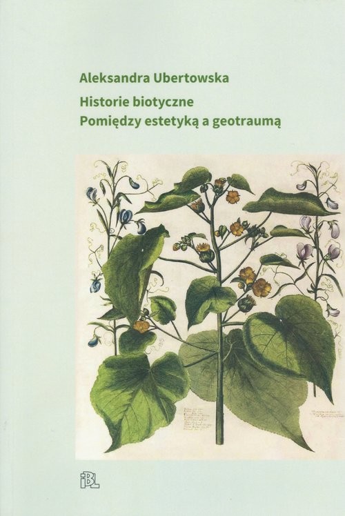 okładka Historie biotyczne Pomiędzy estetyką a geotraumą książka | Aleksandra Ubertowska