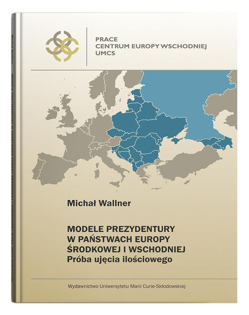 okładka Modele prezydentury w państwach Europy Środkowej i Wschodniej Próba ujęcia ilościowego książka | Michał Wallner