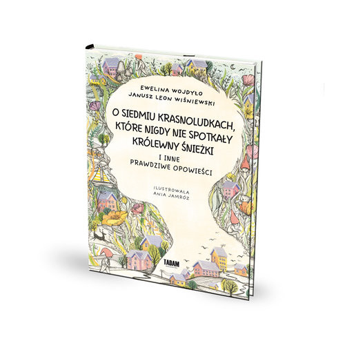 okładka O siedmiu krasnoludkach, które nigdy nie spotkały królewny Śnieżki I inne prawdziwe opowieści książka | Janusz Leon Wiśniewski, Ewelina Wojdyło