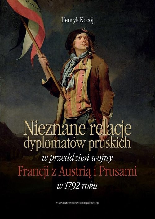 okładka Nieznane relacje dyplomatów pruskich w przeddzień wojny Francji z Austrią i Prusami w 1792 roku książka | Kocój Henryk