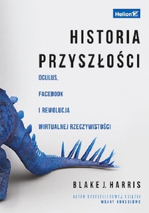 okładka Historia przyszłości Oculus, Facebook i rewolucja wirtualnej rzeczywistości książka | Blake J. Harris
