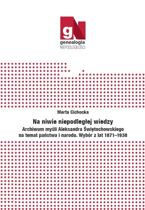okładka Na niwie niepodległej wiedzy Archiwum myśli Aleksandra Świętochowskiego na temat państwa i narodu. książka | Marta Cichocka