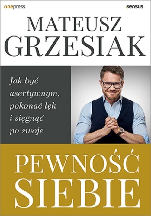 okładka Pewność siebie Jak być asertywnym, pokonać lęk i sięgnąć po swoje książka | Grzesiak Mateusz