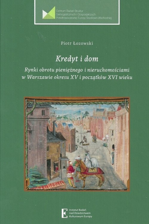 okładka Kredyt i dom Rynki obrotu pieniężnego i nieruchomościami w Warszawie okresu XV i początku XVI wieku książka | Łozowski Piotr