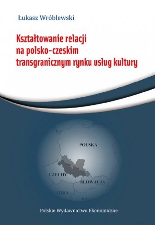 okładka Kształtowanie relacji na polsko-czeskim transgranicznym rynku usług książka | Łukasz D. Wróblewski