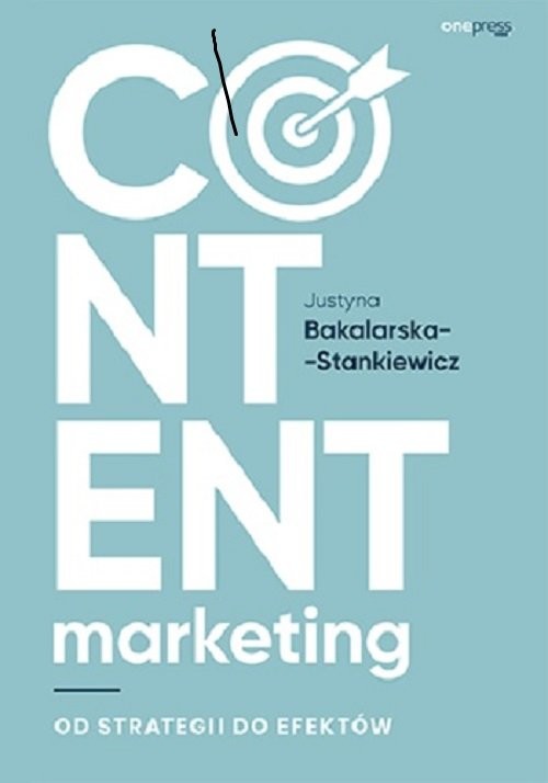 okładka Content marketing Od strategii do efektów książka | Justyna Bakalarska-Stankiewicz