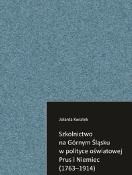 okładka Szkolnictwo na Górnym Śląsku w polityce oświatowej Prus i Niemiec (1763-1914) książka | Kwiatek Jolanta