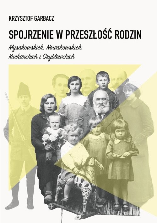okładka Spojrzenie w przeszłość rodzin Mysakowskich, Nowakowskich, Kucharskich i Gryblewskich książka | Garbacz Krzysztof