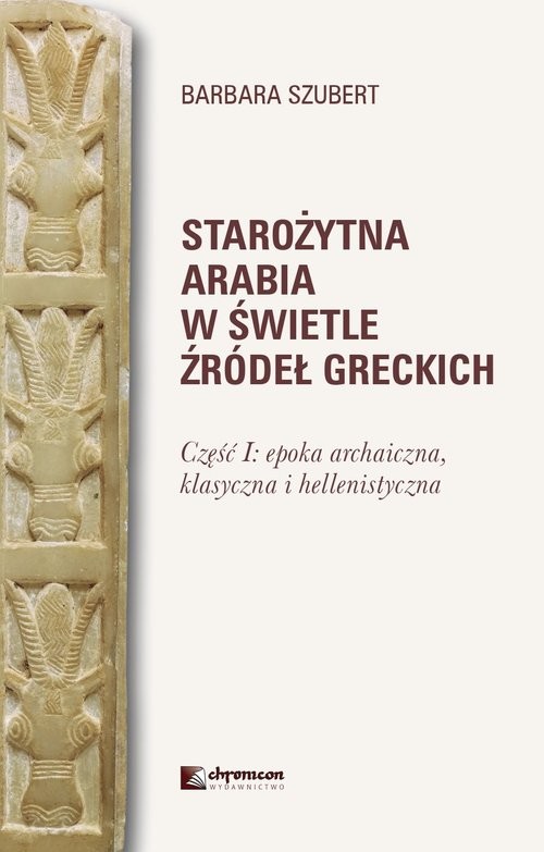 okładka Starożytna Arabia w świetle źródeł greckich Część I epoka archaiczna, klasycznai hellenistyczna książka | Barbara Szubert