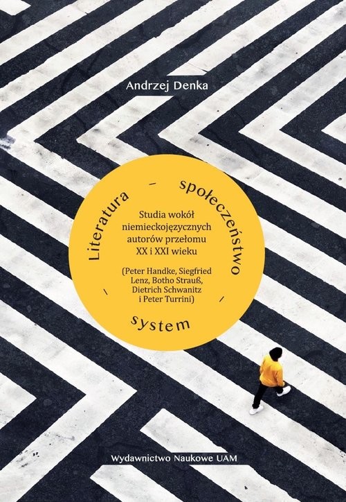 okładka Literatura - społeczeństwo - system. Studia wokół niemieckojęzycznych autorów przełomu XX i XXI wiek książka | Andrzej Denka