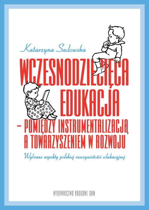 okładka Wczesnodziecięca edukacja - pomiędzy instrumentalizacją a towarzyszeniem  w rozwoju wybrane aspekty książka | Katarzyna Sadowska