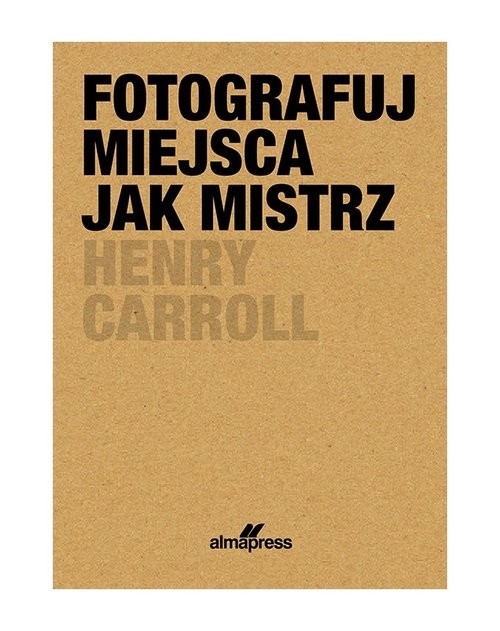 okładka Fotografuj miejsca jak mistrz książka | Caroll Henry