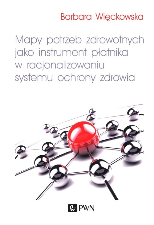 okładka Mapy potrzeb zdrowotnych jako instrument płatnika w racjonalizowaniu systemu ochrony zdrowia książka | Barbara Więckowska
