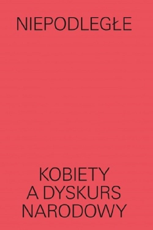 okładka Niepodległe Kobiety a dyskurs narodowy książka