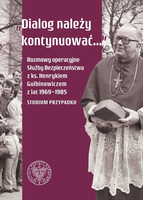 okładka Dialog należy kontynuować Rozmowy operacyjne Służby Bezpieczeństwa z ks. Henrykiem Gulbinowiczem z lat 1969-1985. Studium przy książka