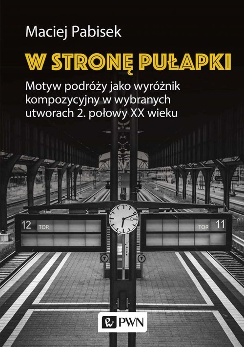 okładka W stronę pułapki Motyw podróży jako wyróżnik kompozycyjny w wybranych utworach 2 połowy XX wieku książka | Maciej Pabisek