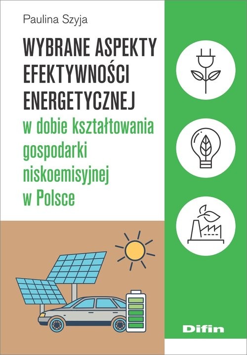 okładka Wybrane aspekty efektywności energetycznej w dobie kształtowania gospodarki niskoemisyjnej w Polsce książka | Paulina Szyja