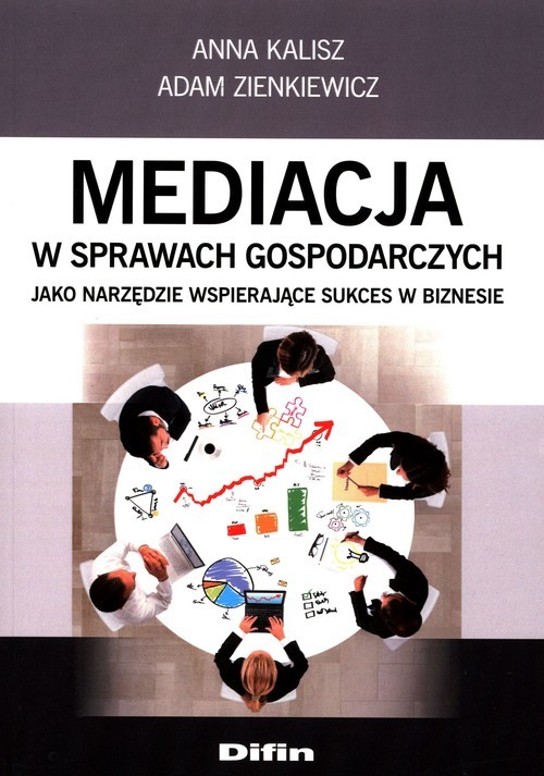 okładka Mediacja w sprawach gospodarczych jako narzędzie wspierające sukces w biznesie książka | Anna Kalisz, Adam Zienkiewicz