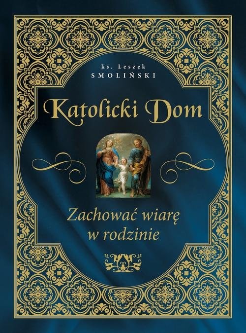 okładka Katolicki dom Zachować wiarę w rodzinie książka | Smoliński Leszek