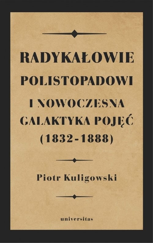 okładka Radykałowie polistopadowi i nowoczesna galaktyka pojęć (1832-1888) książka | Kuligowski Piotr