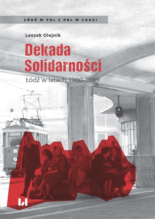 okładka Dekada Solidarności Łódź w latach 1980-1989 książka | Olejnik Leszek