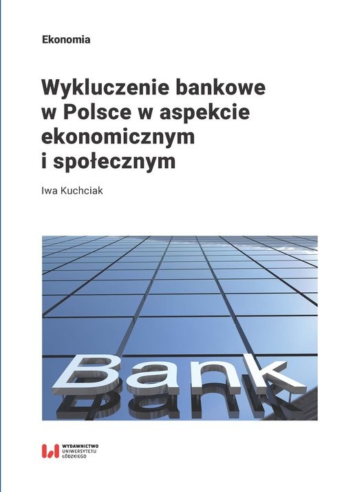 okładka Wykluczenie bankowe w Polsce w aspekcie ekonomicznym i społecznym książka | Iwa Kuchciak