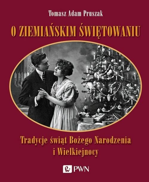 okładka O ziemiańskim świętowaniu Tradycje świąt Bożego Narodzenia i Wielkiej Nocy książka | Tomasz Adam Pruszak