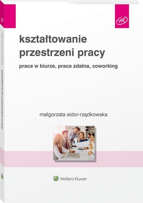 okładka Kształtowanie przestrzeni pracy Praca w biurze, praca zdalna, coworking książka | Sidor-Rządkowska Małgorzata