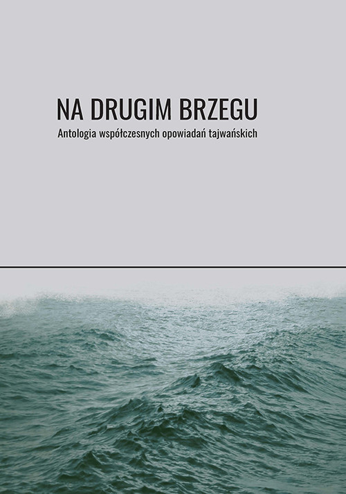 okładka Na drugim brzegu Antologia współczesnych opowiadań tajwańskich książka | Huang Chunming, Bai Xianyong, Chen Ruoxi, Ping Lu, Huang Fan, Ang Li, Zhu Tianwen, Wu Jinfa