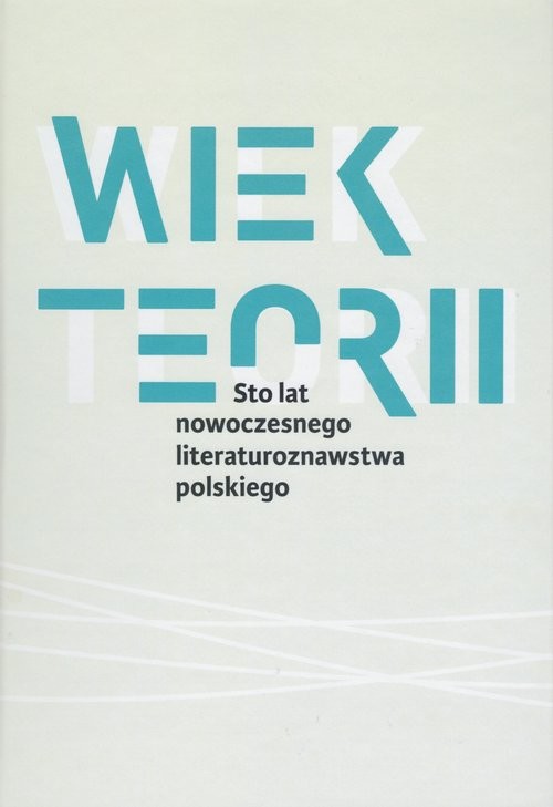 okładka Wiek teorii Sto lat nowoczesnego literaturoznawstwa polskiego książka