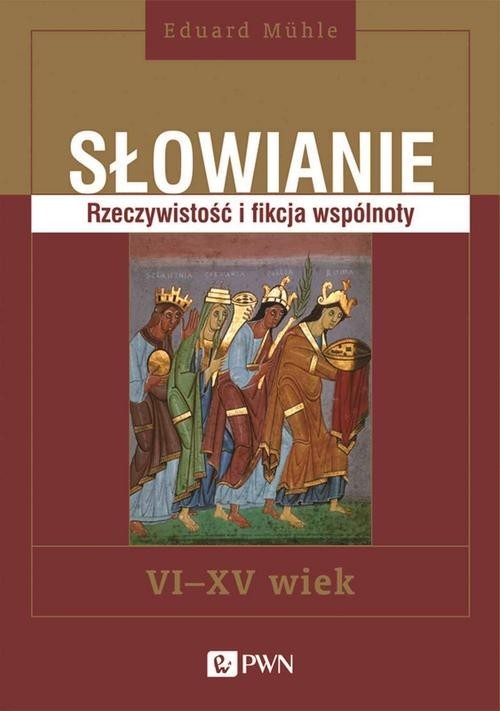 okładka Słowianie Rzeczywistość i fikcja wspólnoty, VI-XV wiek książka | Eduard Mühle