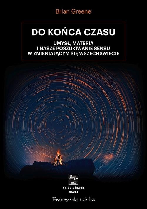 okładka Do końca czasu Umysł, materia i nasze poszukiwanie sensu w zmieniającym się Wszechświecie książka | Brian Greene
