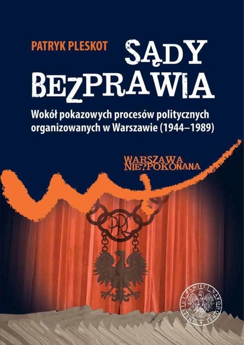 okładka Sądy bezprawia Wokół pokazowych procesów politycznych organizowanych w Warszawie (1944–1989). książka | Patryk Pleskot