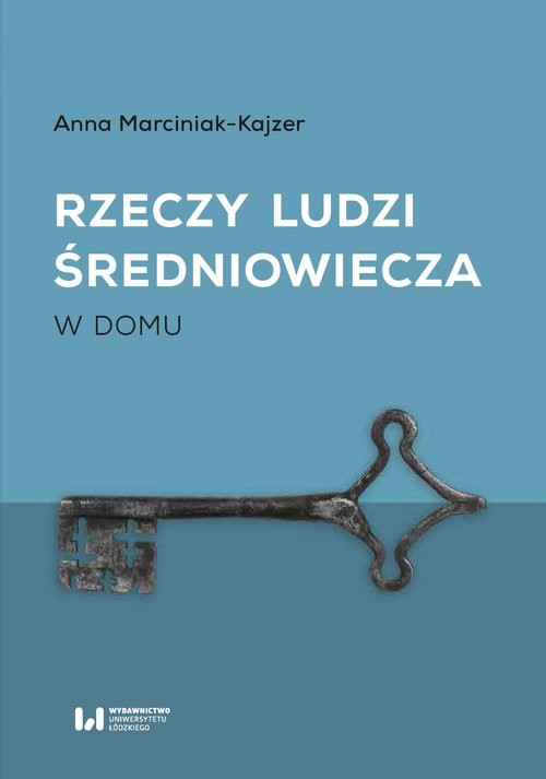 okładka Rzeczy ludzi średniowiecza W domu książka | Anna Marciniak-Kajzer