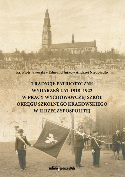 okładka Tradycje patriotyczne wydarzeń lat 1918-1922 w pracy wychowawczej szkół Okręgu Szkolnego Krakowskieg książka | Piotr Jaworski Ks., Edmund Juśko, Andrzej Niedojadło
