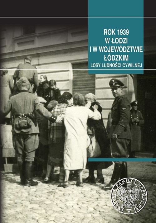 okładka Rok 1939 w Łodzi i w województwie łódzkim Losy ludności cywilnej książka