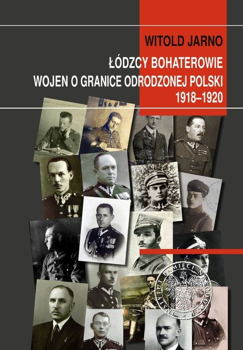 okładka Łódzcy bohaterowie wojen o granice odrodzonej Polski 1918-1920 książka | Witold Jarno