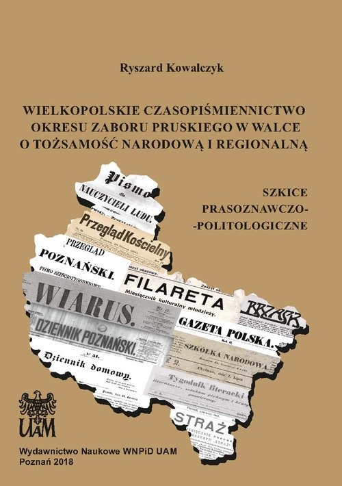 okładka Wielkopolskie czasopiśmiennictwo okresu zaboru pruskiego w walce o tożsamość narodową i regionalną książka | Ryszard Kowalczyk