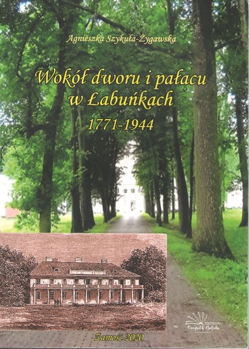 okładka Wokół dworu i pałacu w Łabuńkach 1771-1944 książka | Agnieszka Szykuła-Żygawska