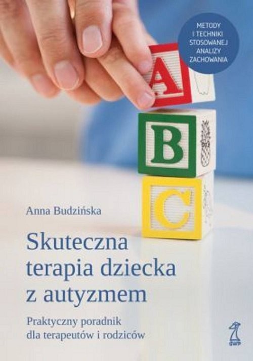 okładka Skuteczna terapia dziecka z autyzmem. Praktyczny poradnik dla terapeutów i rodziców książka | Anna Budzińska
