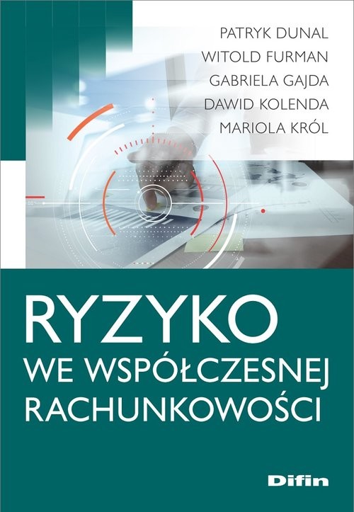 okładka Ryzyko we współczesnej rachunkowości książka | Patryk Dunal, Witold Furman, Gabriela Gajda, Dawid Kolenda, Mariola Król