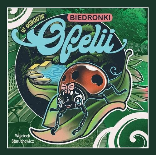 okładka W ogrodzie biedronki Ofelii książka | Staruchowicz Wojciech