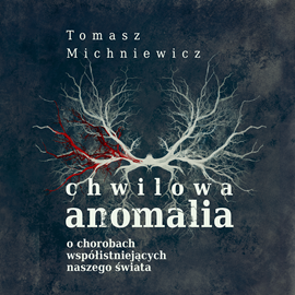 okładka Chwilowa anomalia. O chorobach współistniejących naszego świata audiobook | MP3 | Tomasz Michniewicz