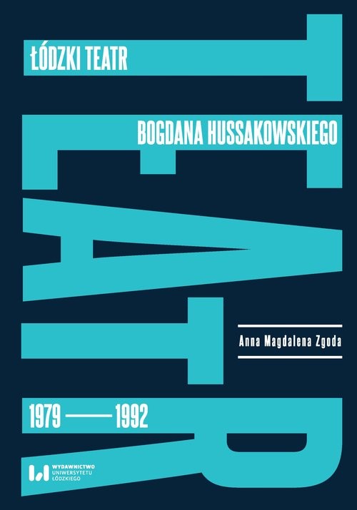 okładka Łódzki teatr Bogdana Hussakowskiego 1979-1992 książka | Anna Magdalena Zgoda