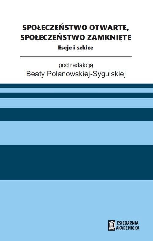 okładka Społeczeństwo otwarte, społeczeństwo zamknięte Eseje i szkice książka | Beata Polanowska-Sygulska red.