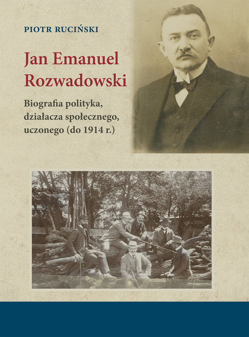 okładka Jan Emanuel Rozwadowski Biografia polityka, działacza społecznego, uczonego (do 1914 r.) książka | Piotr Ruciński