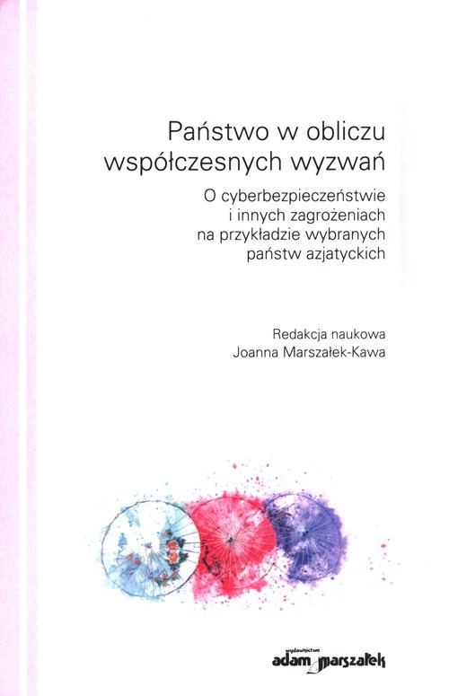 okładka Państwo w obliczu współczesnych wyzwań O cyberbezpieczeństwie i innych zagrożeniach na przykładzie wybranych państw azjatyckich książka