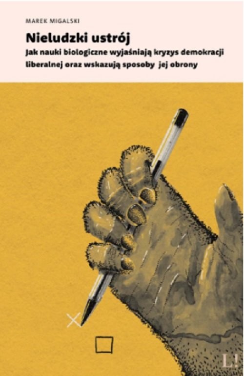 okładka Nieludzki ustrój Jak nauki biologiczne wyjaśniają kryzys demokracji liberalnej oraz wskazują sposoby jej obrony książka | Marek Migalski